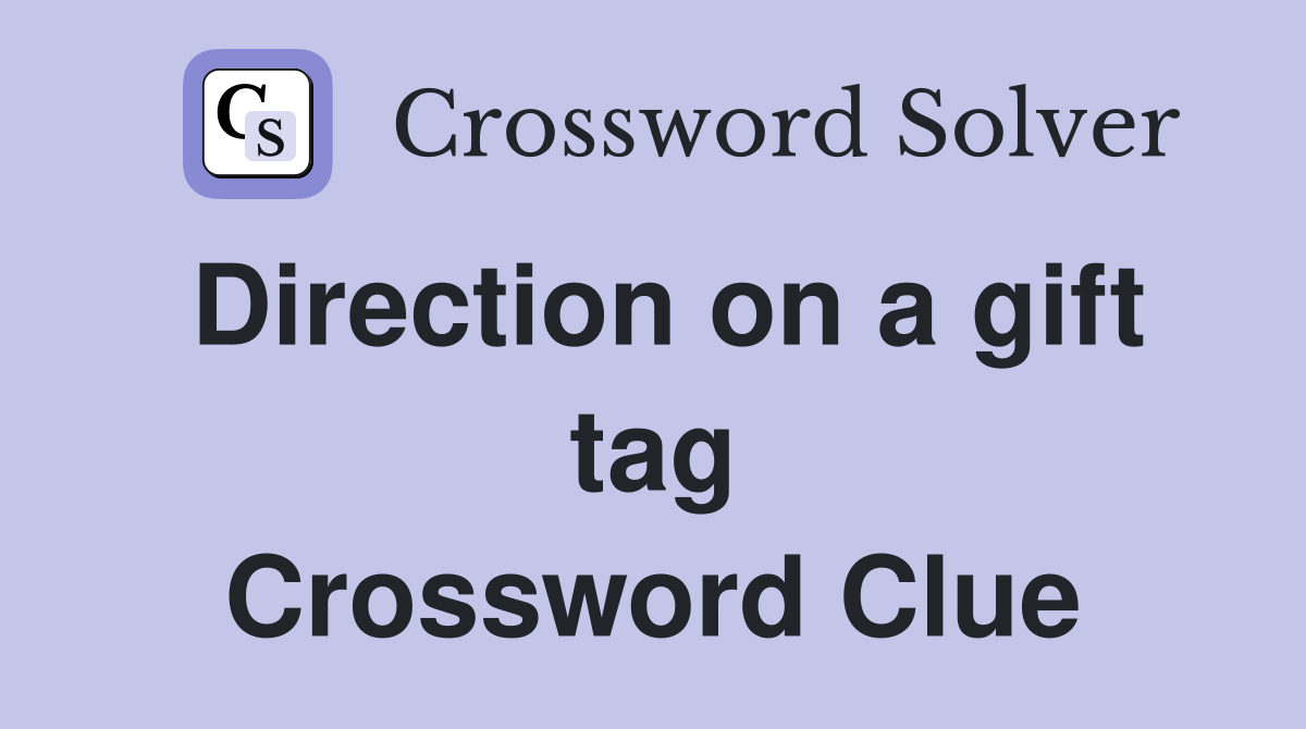 Direction on a gift tag Crossword Clue
