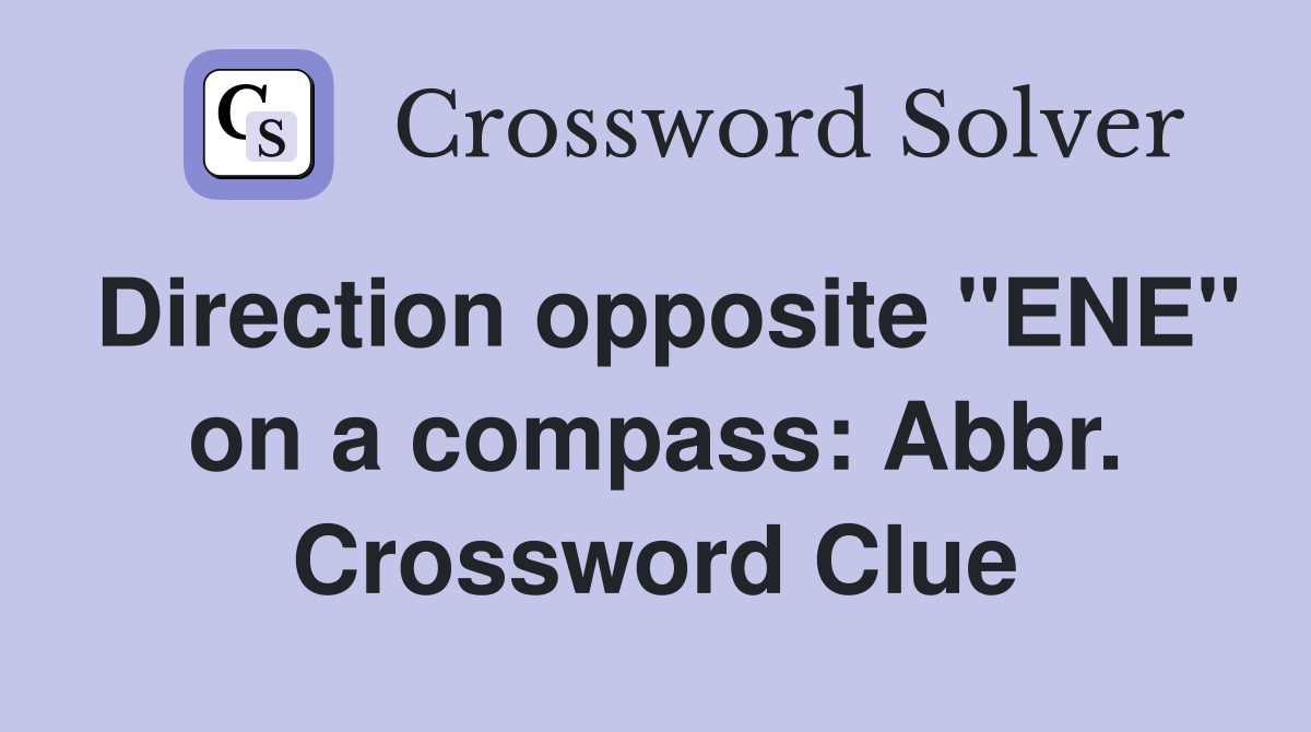 Direction opposite "ENE" on a compass: Abbr. Crossword Clue