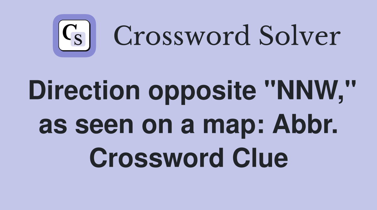 Direction opposite "NNW," as seen on a map: Abbr. Crossword Clue