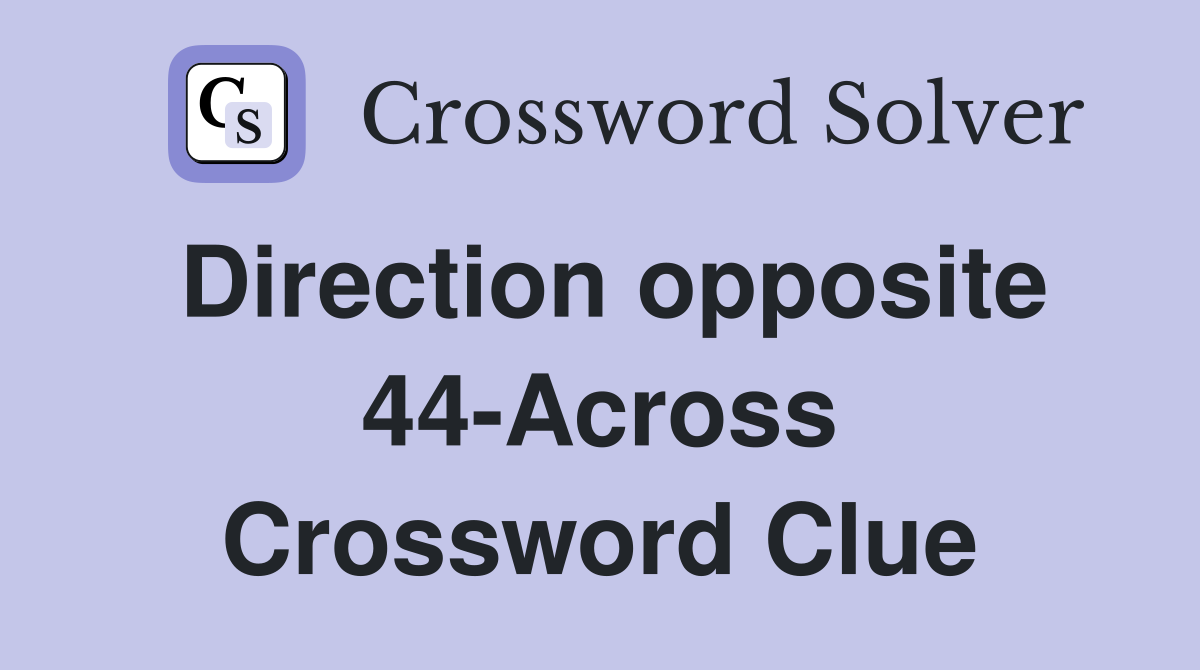 Direction opposite 44-Across Crossword Clue