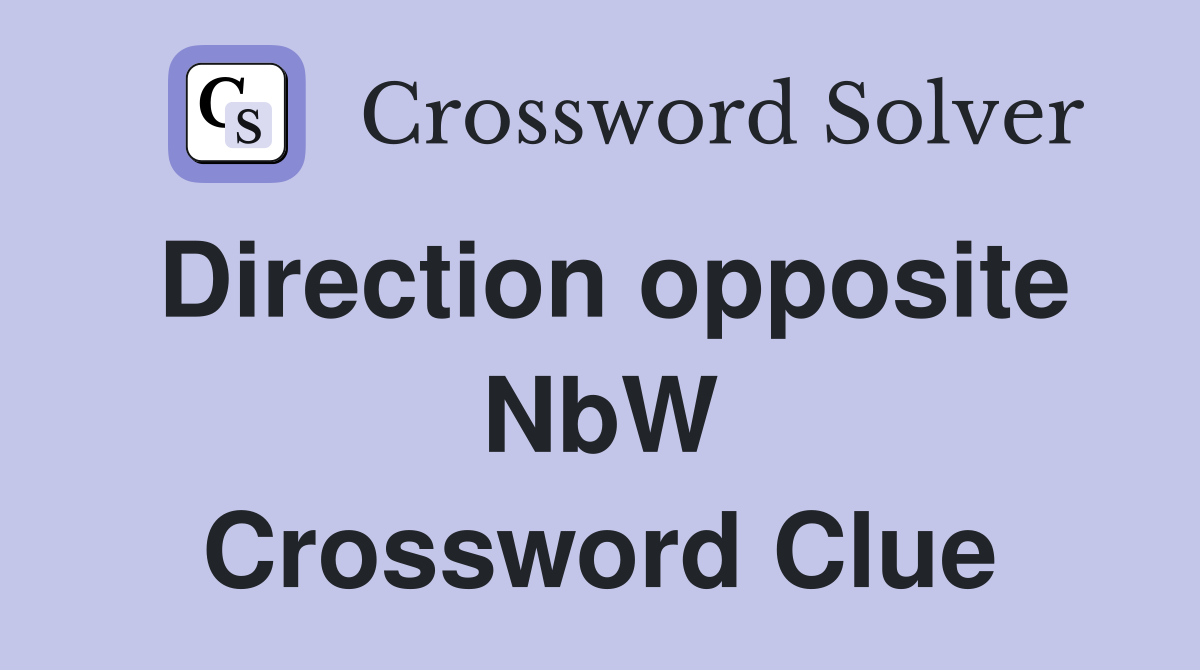 Direction opposite NbW Crossword Clue
