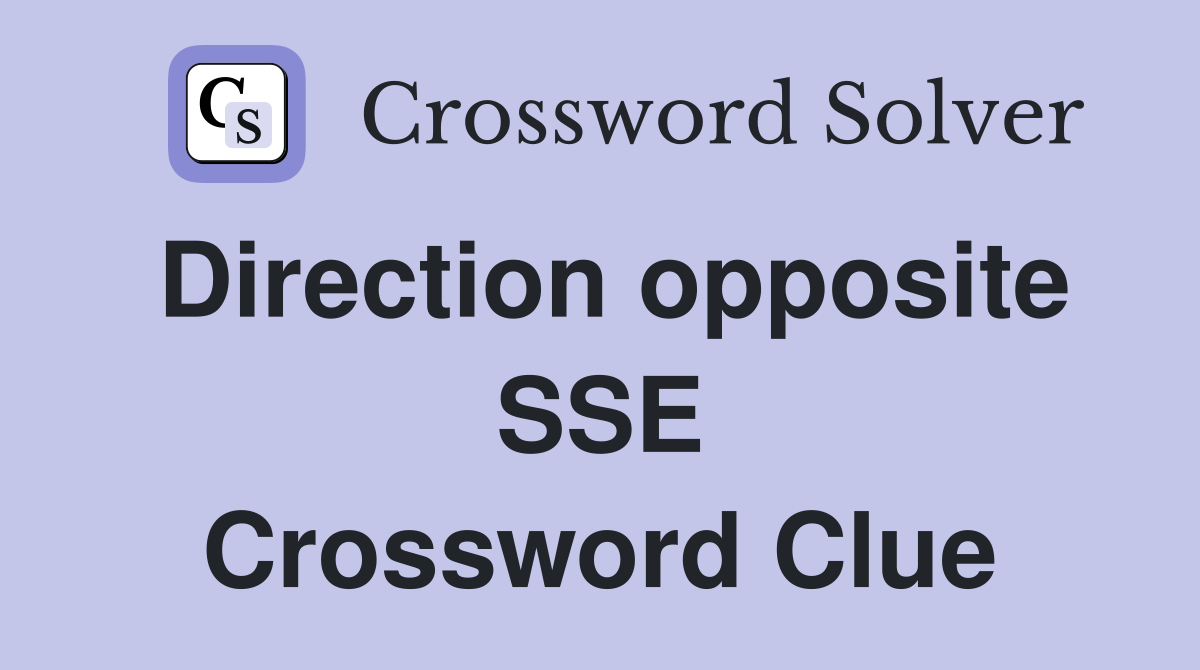 Direction opposite SSE Crossword Clue