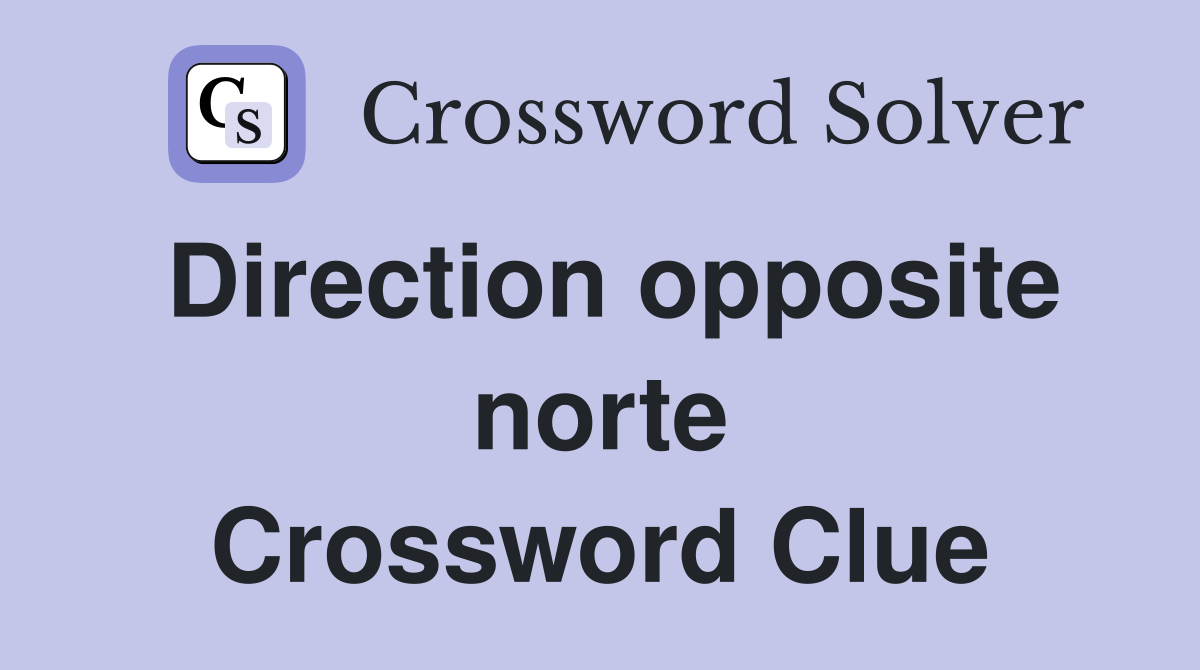 Direction opposite norte Crossword Clue