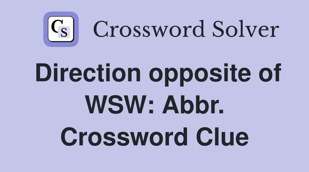 Direction opposite of WSW: Abbr. Crossword Clue