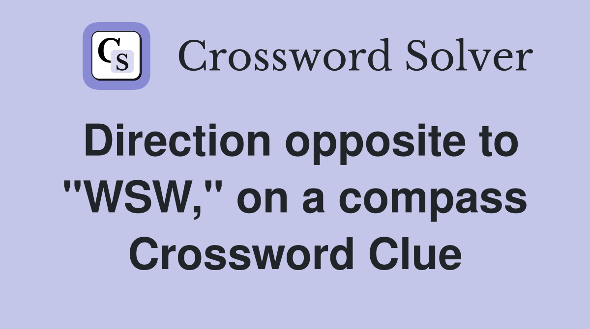 Direction opposite to "WSW," on a compass Crossword Clue