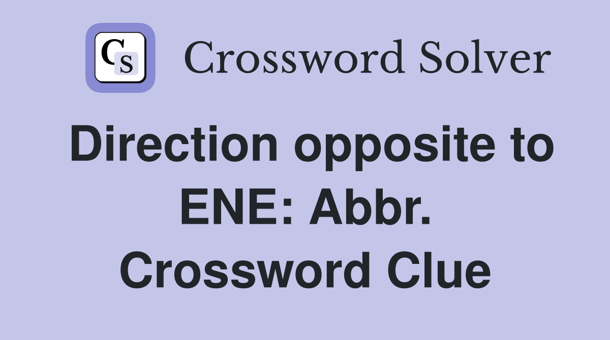 Direction opposite to ENE: Abbr. Crossword Clue