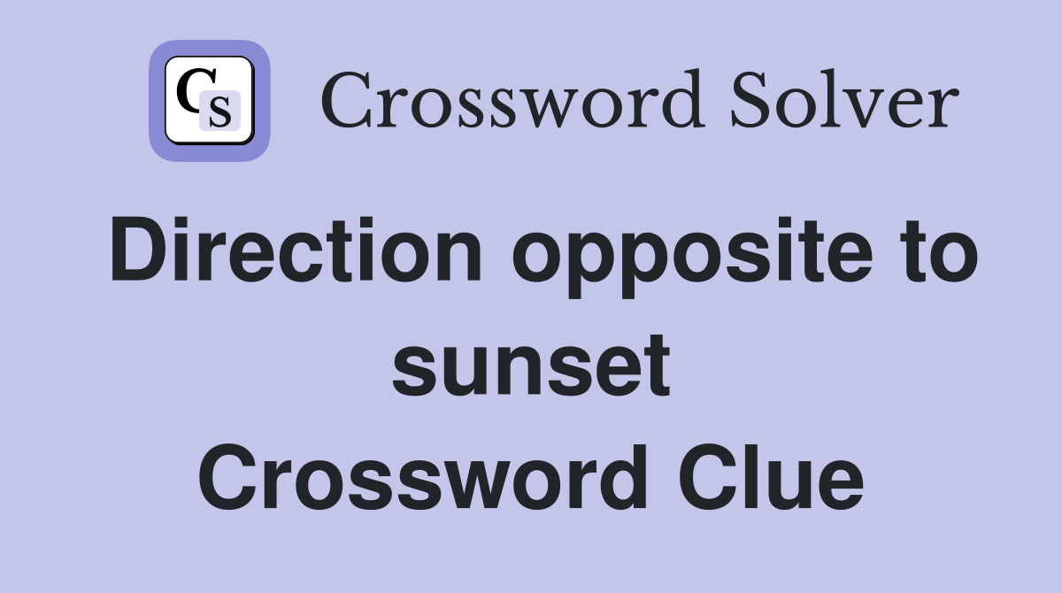 Direction opposite to sunset Crossword Clue