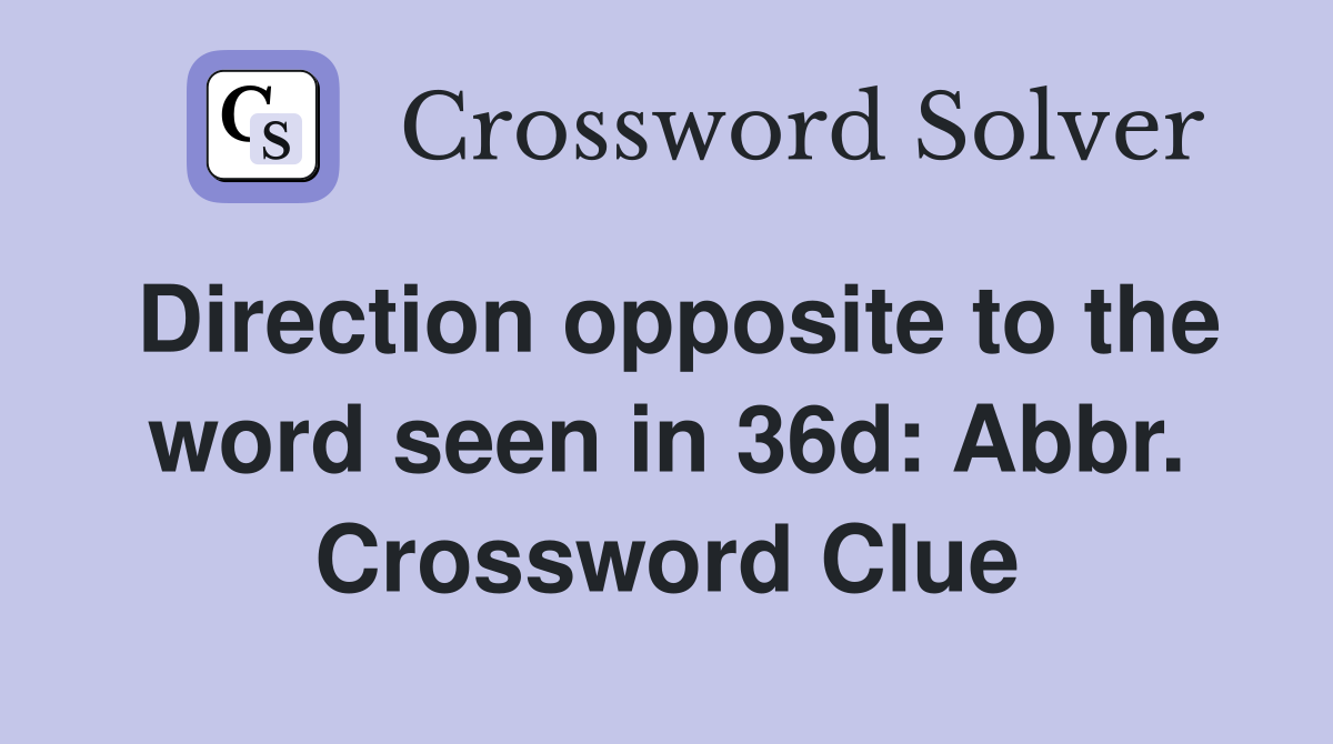 Direction opposite to the word seen in 36d: Abbr. Crossword Clue