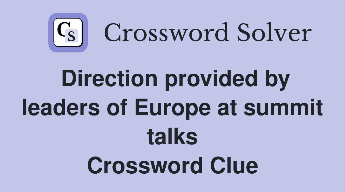 Direction provided by leaders of Europe at summit talks Crossword Clue