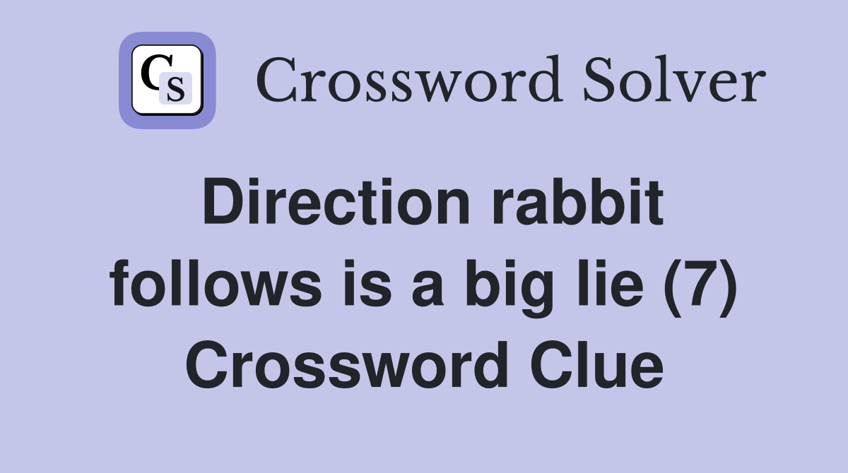 Direction rabbit follows is a big lie (7) Crossword Clue