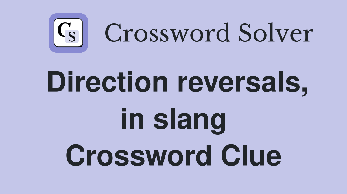 Direction reversals, in slang Crossword Clue