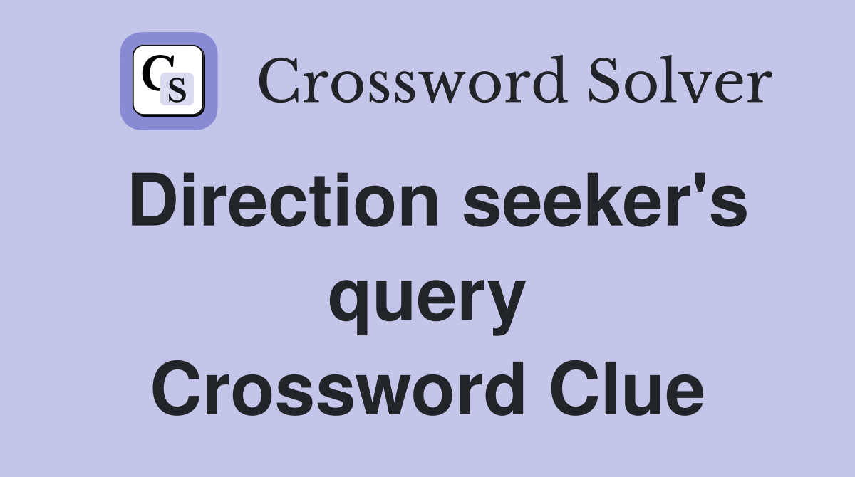 Direction seeker's query Crossword Clue