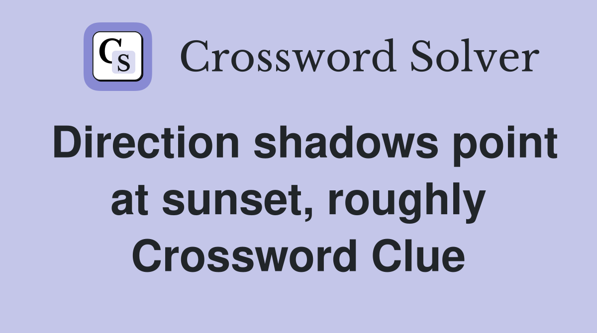 Direction shadows point at sunset, roughly Crossword Clue