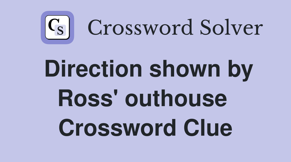 Direction shown by Ross' outhouse  Crossword Clue