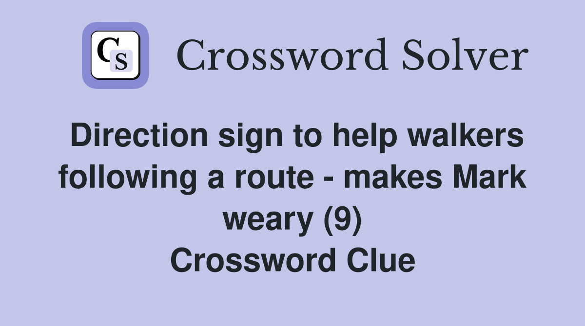 Direction sign to help walkers following a route - makes Mark weary (9) Crossword Clue