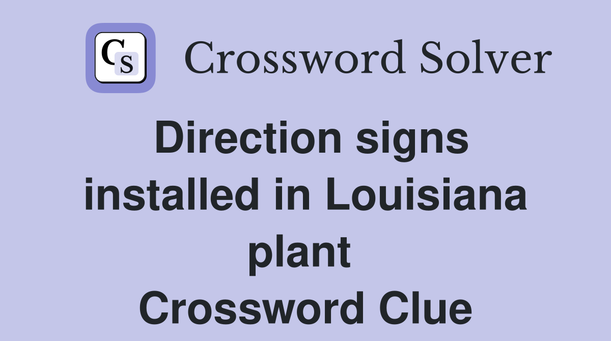 Direction signs installed in Louisiana plant  Crossword Clue