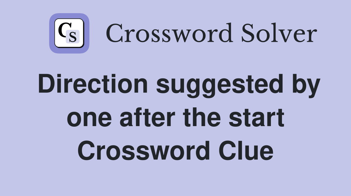 Direction suggested by one after the start Crossword Clue