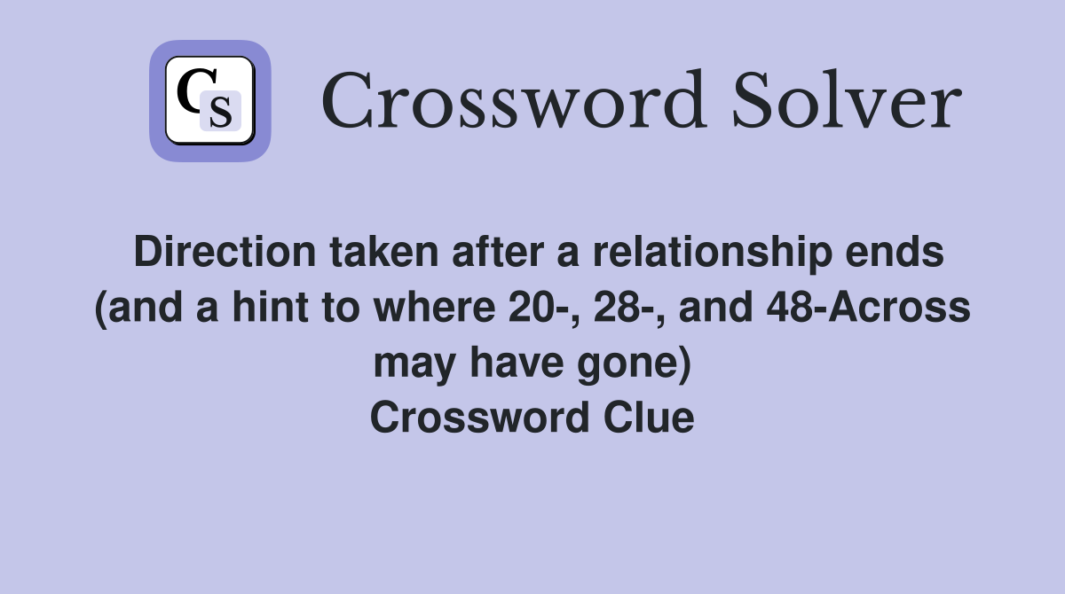 Direction taken after a relationship ends (and a hint to where 20-, 28-, and 48-Across may have gone) Crossword Clue