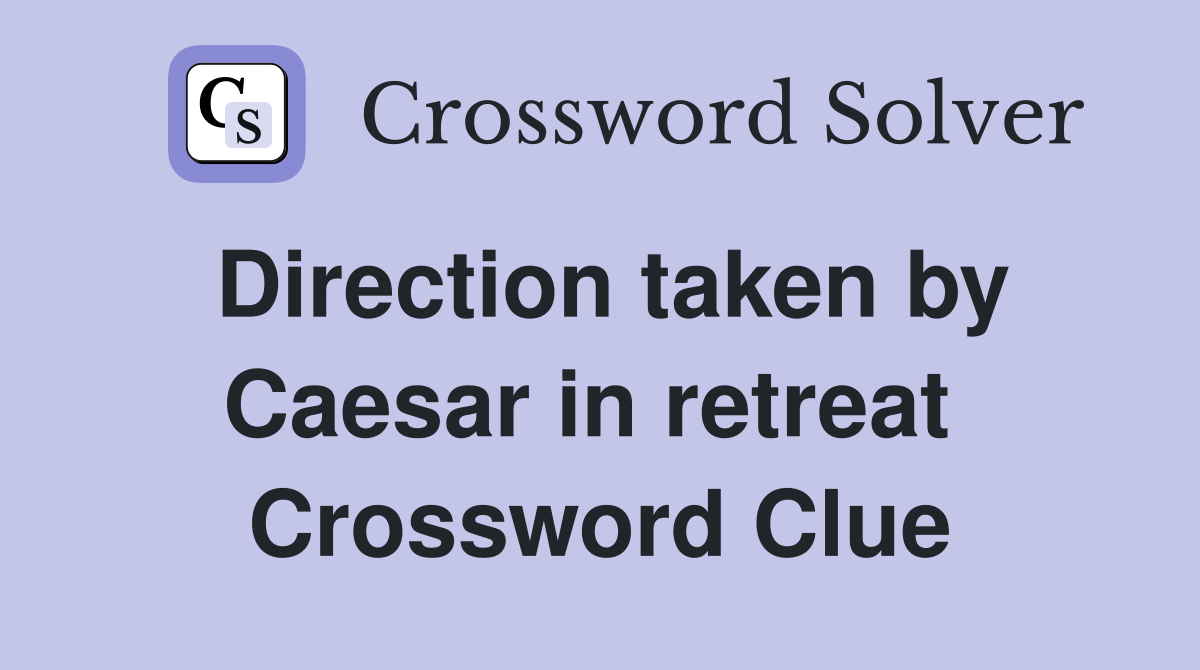 Direction taken by Caesar in retreat  Crossword Clue
