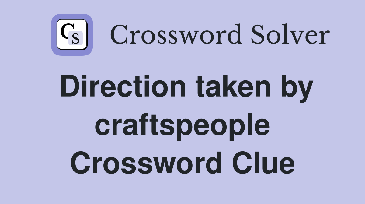 Direction taken by craftspeople Crossword Clue