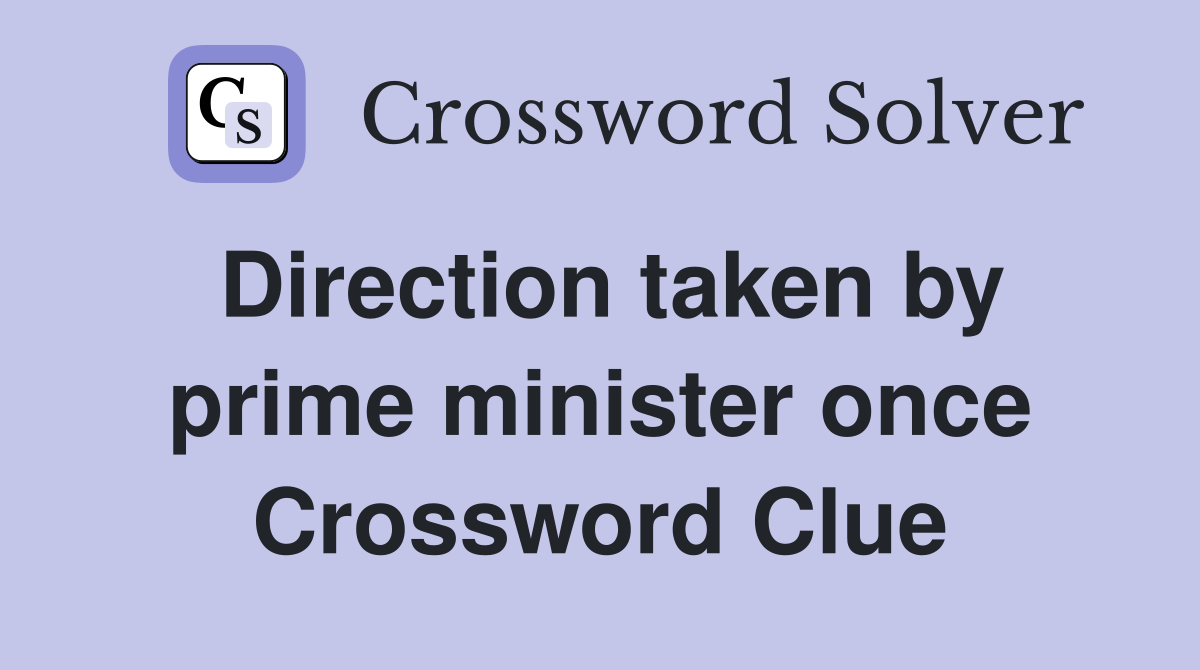 Direction taken by prime minister once Crossword Clue