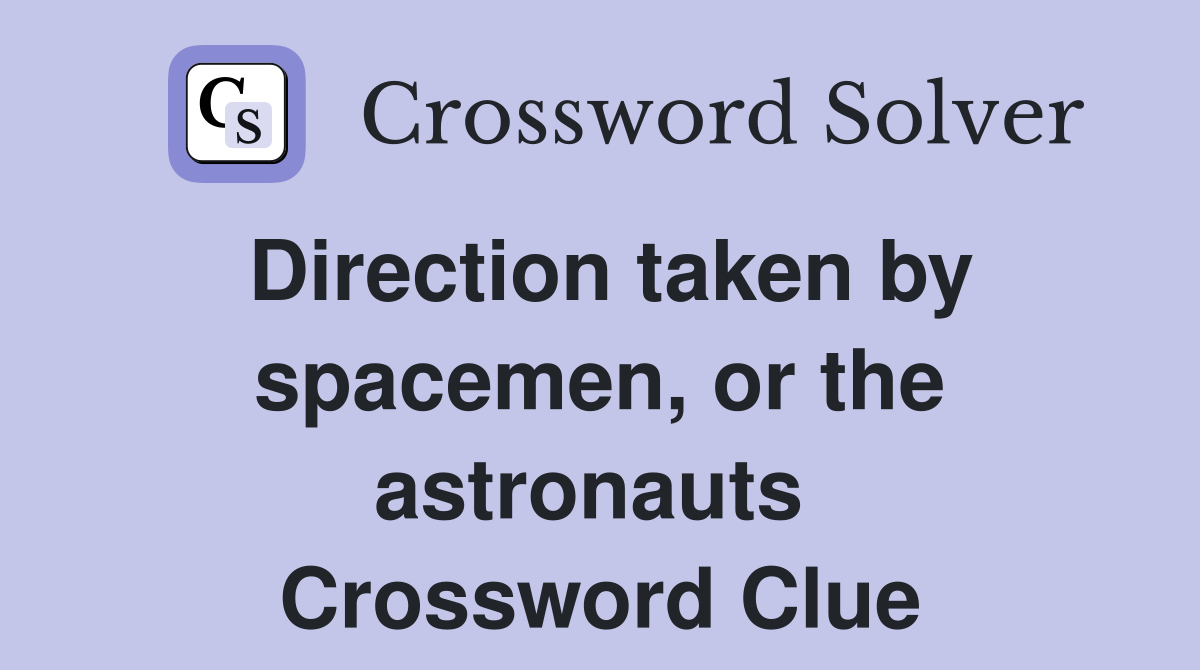Direction taken by spacemen, or the astronauts  Crossword Clue