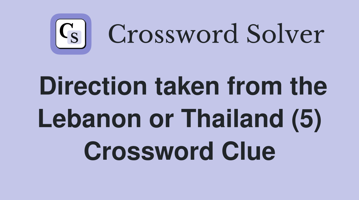 Direction taken from the Lebanon or Thailand (5) Crossword Clue