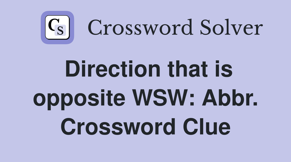 Direction that is opposite WSW: Abbr. Crossword Clue