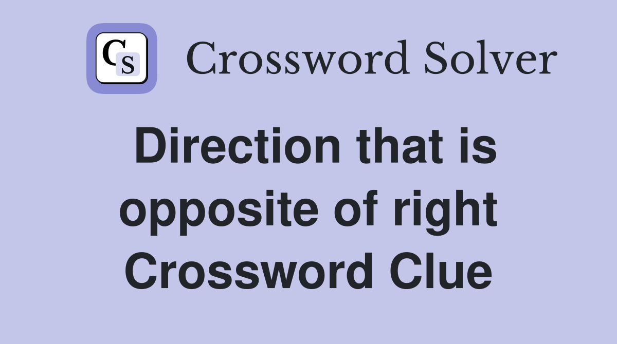 Direction that is opposite of right Crossword Clue