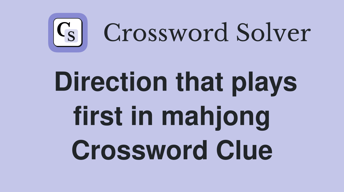 Direction that plays first in mahjong Crossword Clue
