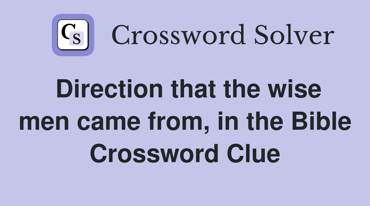Direction that the wise men came from, in the Bible Crossword Clue