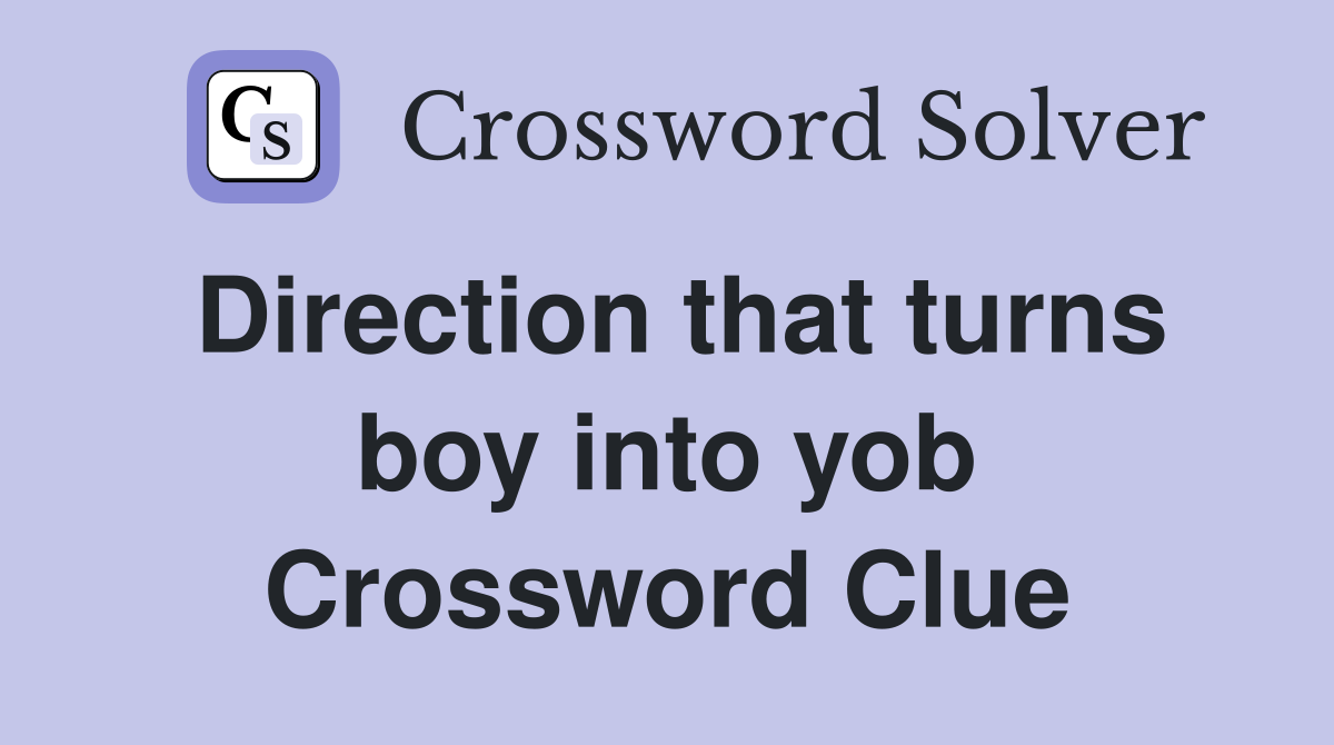 Direction that turns boy into yob Crossword Clue