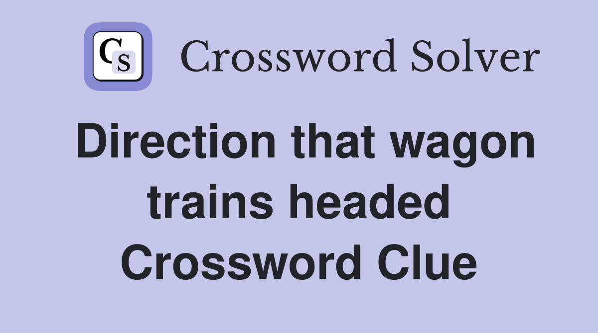 Direction that wagon trains headed Crossword Clue