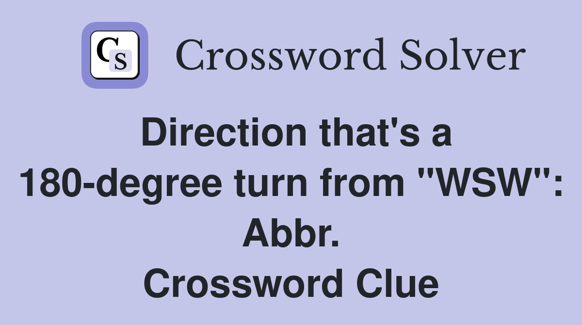 Direction that's a 180-degree turn from "WSW": Abbr. Crossword Clue
