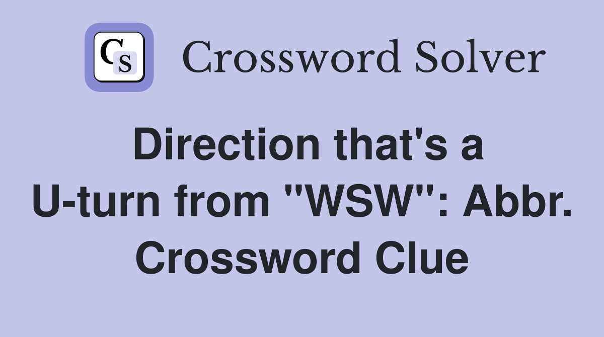 Direction that's a U-turn from "WSW": Abbr. Crossword Clue