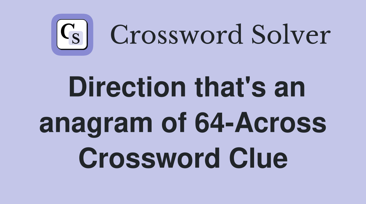 Direction that's an anagram of 64-Across Crossword Clue