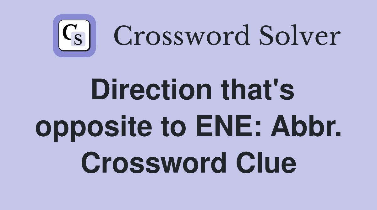 Direction that's opposite to ENE: Abbr. Crossword Clue