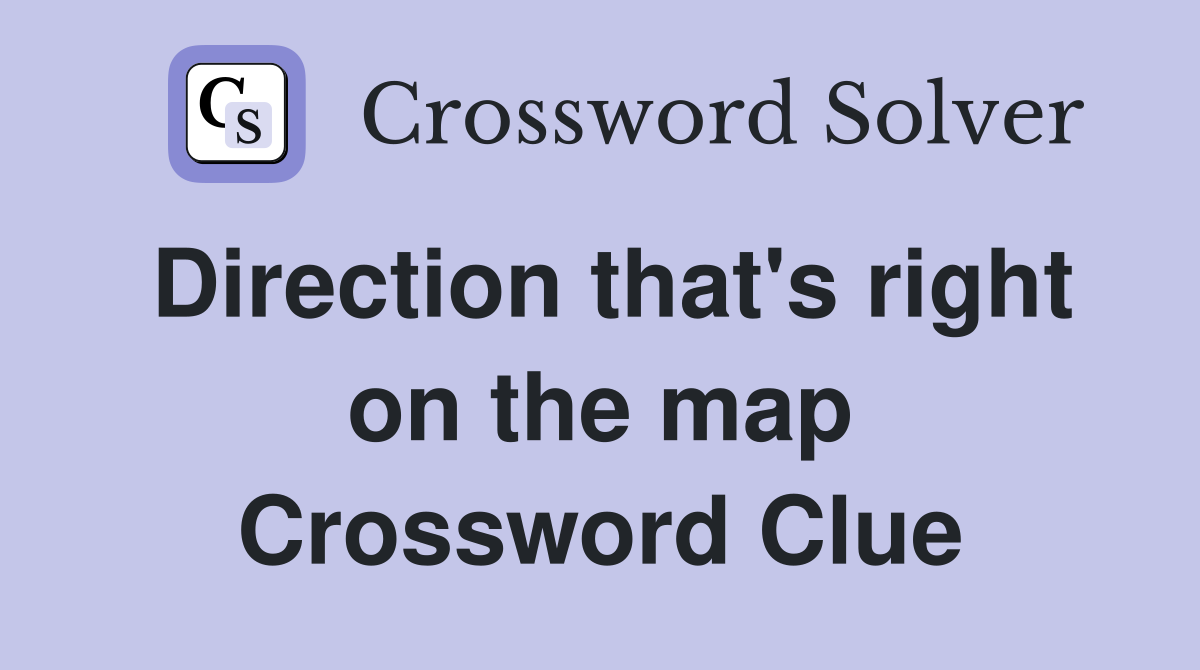 Direction that's right on the map Crossword Clue