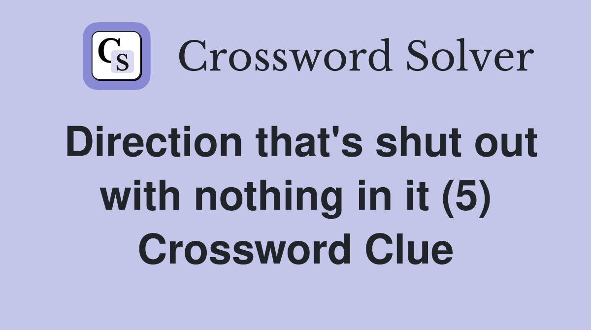 Direction that's shut out with nothing in it (5) Crossword Clue