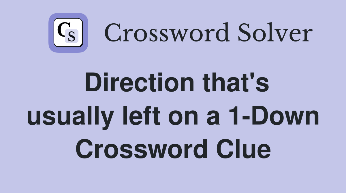 Direction that's usually left on a 1-Down Crossword Clue