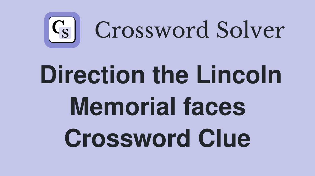 Direction the Lincoln Memorial faces Crossword Clue