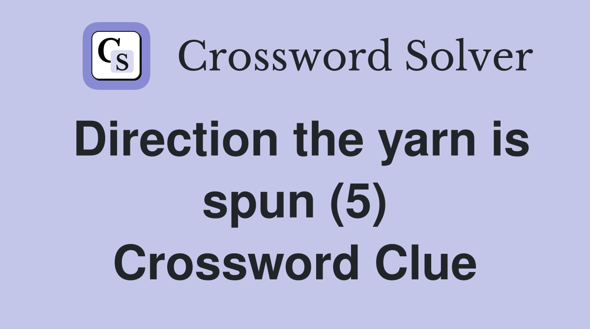 Direction the yarn is spun (5) Crossword Clue