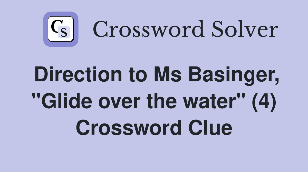 Direction to Ms Basinger, "Glide over the water" (4) Crossword Clue