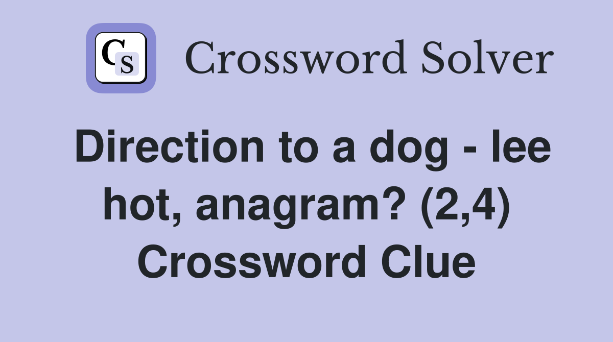 Direction to a dog - lee hot, anagram? (2,4) Crossword Clue