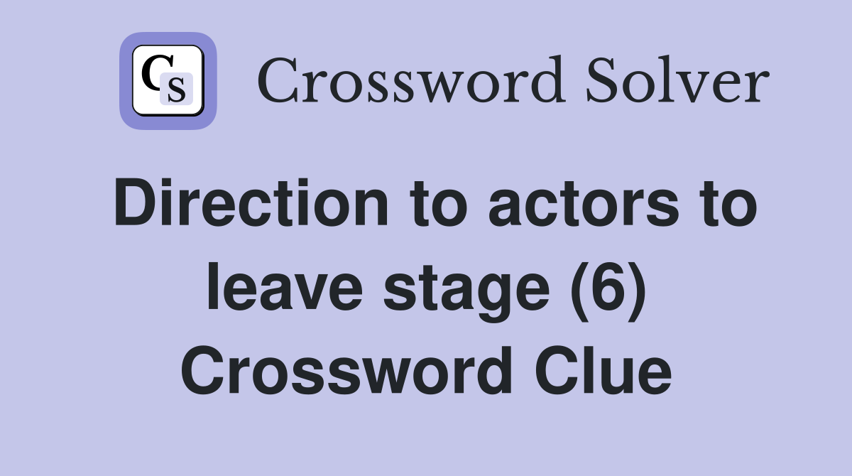 Direction to actors to leave stage (6) Crossword Clue
