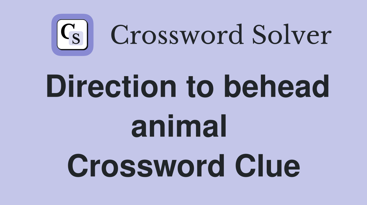 Direction to behead animal  Crossword Clue