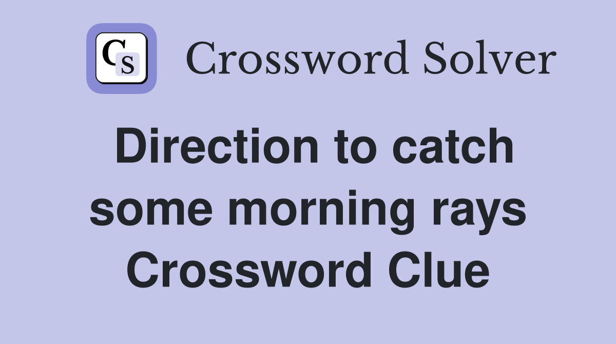 Direction to catch some morning rays Crossword Clue