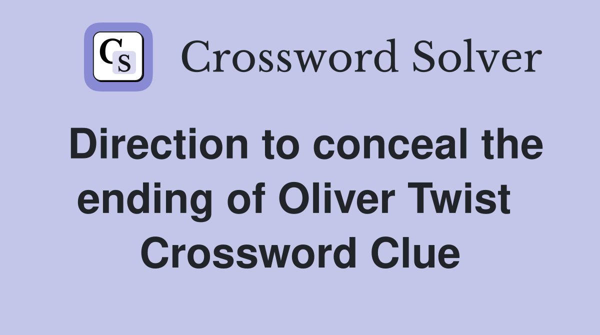 Direction to conceal the ending of Oliver Twist  Crossword Clue
