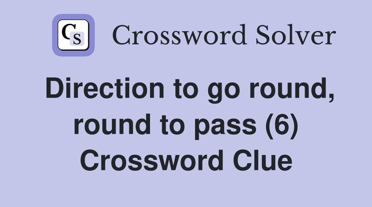 Direction to go round, round to pass (6) Crossword Clue