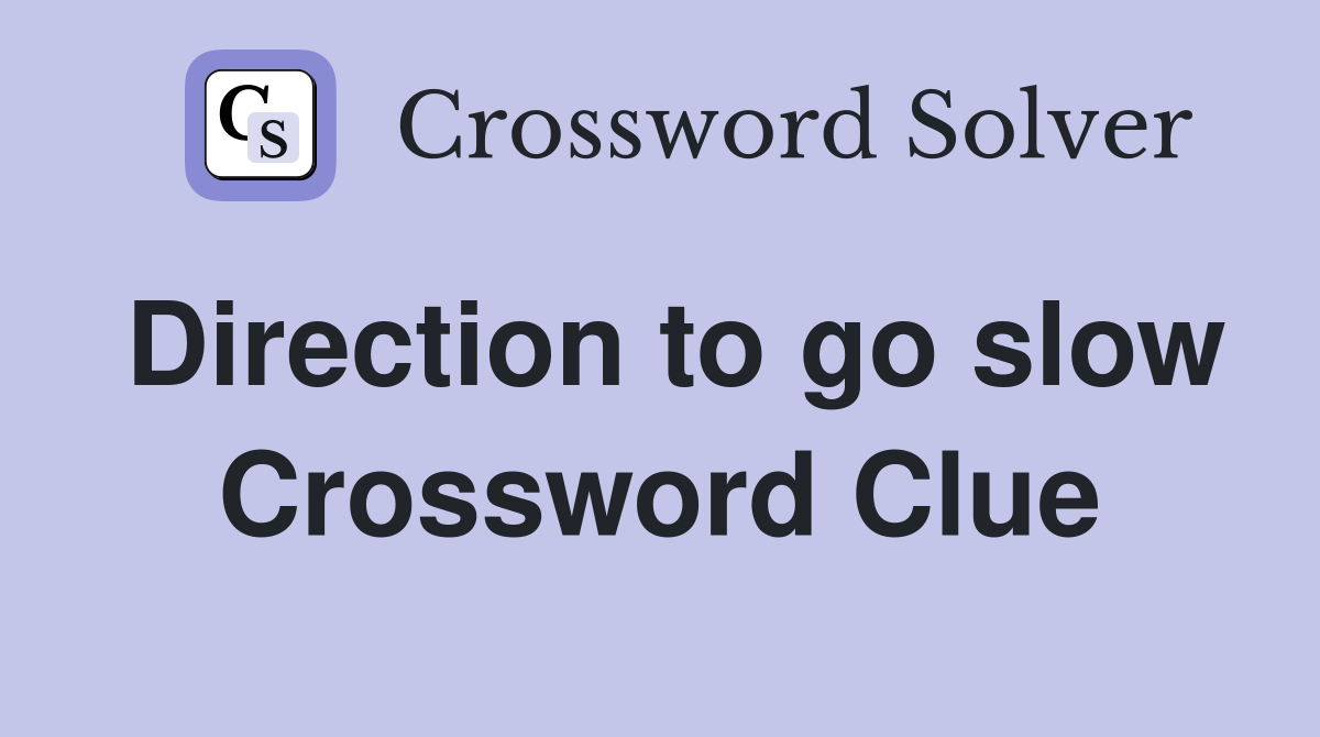 Direction to go slow Crossword Clue